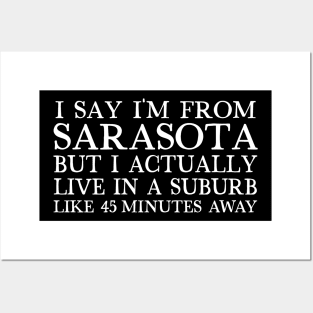 I Say I'm From Sarasota ... But I Actually Live In A Suburb Like 45 Minutes Away Posters and Art